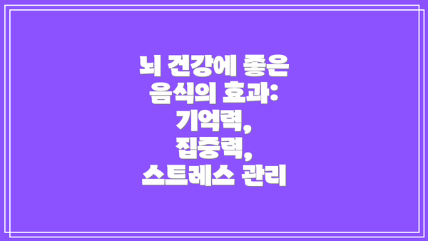뇌 건강에 좋은 음식의 효과:  기억력, 집중력, 스트레스 관리