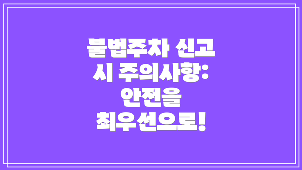 불법주차 신고 시 주의사항: 안전을 최우선으로!