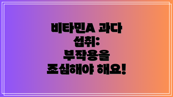 비타민A 과다 섭취:  부작용을 조심해야 해요!