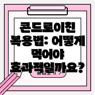 콘드로이친 복용법: 어떻게 먹어야 효과적일까요?