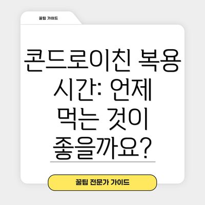 콘드로이친 복용 시간: 언제 먹는 것이 좋을까요?