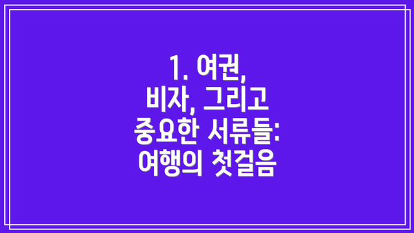 1. 여권, 비자, 그리고 중요한 서류들: 여행의 첫걸음