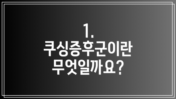 1. 쿠싱증후군이란 무엇일까요?