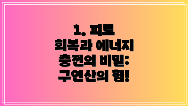 1. 피로 회복과 에너지 충전의 비밀: 구연산의 힘!