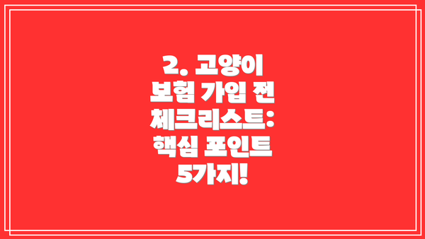 2. 고양이 보험 가입 전 체크리스트: 핵심 포인트 5가지!