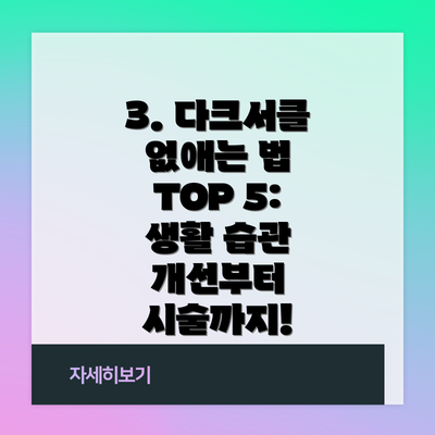 3. 다크서클 없애는 법 TOP 5: 생활 습관 개선부터 시술까지!