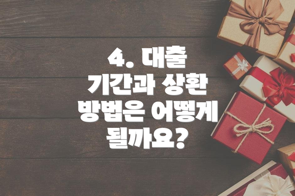 4. 대출 기간과 상환 방법은 어떻게 될까요?