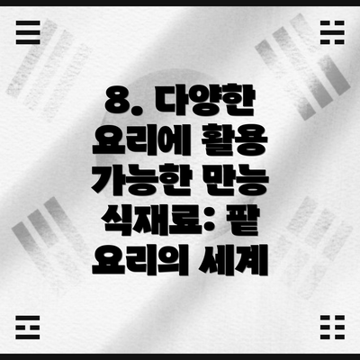 8. 다양한 요리에 활용 가능한 만능 식재료: 팥 요리의 세계