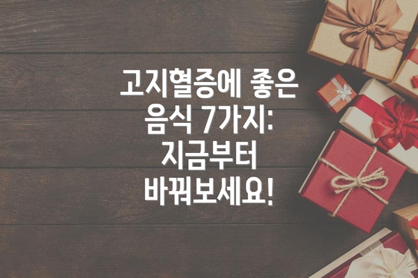 고지혈증에 좋은 음식 7가지: 지금부터 바꿔보세요!