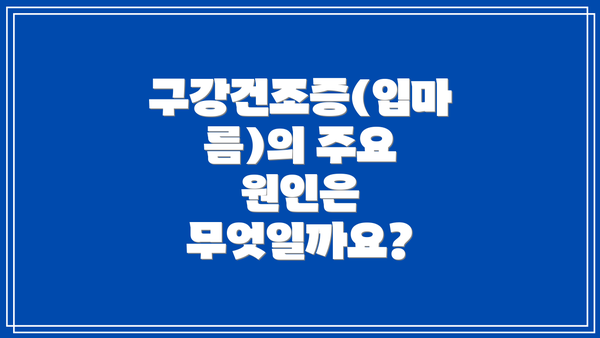 구강건조증(입마름)의 주요 원인은 무엇일까요?
