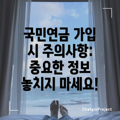 국민연금 가입 시 주의사항: 중요한 정보 놓치지 마세요!