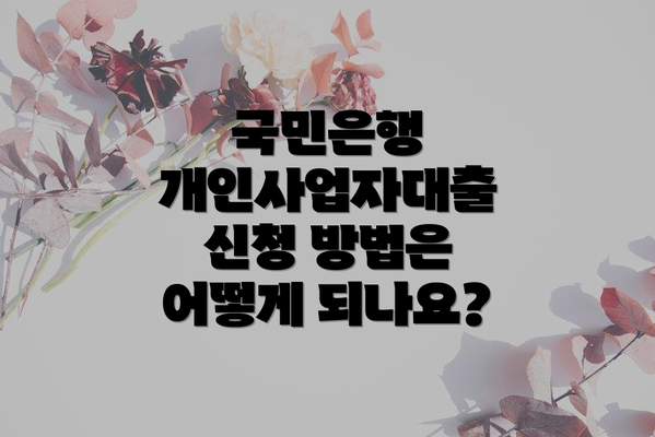 국민은행 개인사업자대출 신청 방법은 어떻게 되나요?