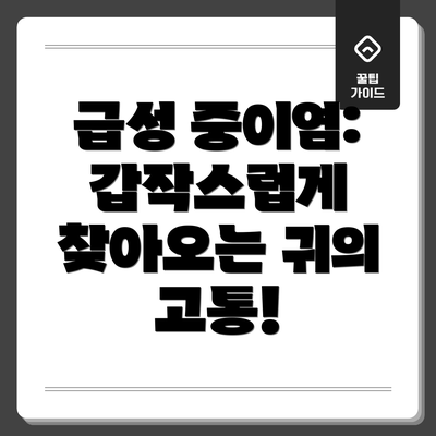 급성 중이염:  갑작스럽게 찾아오는 귀의 고통!