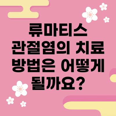 류마티스 관절염의 치료 방법은 어떻게 될까요?
