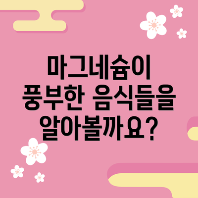 마그네슘이 풍부한 음식들을 알아볼까요?