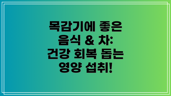 목감기에 좋은 음식 & 차: 건강 회복 돕는 영양 섭취!