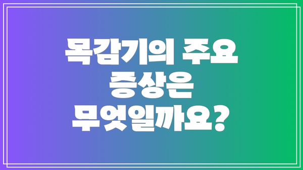 목감기의 주요 증상은 무엇일까요?