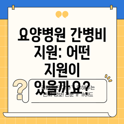 요양병원 간병비 지원: 어떤 지원이 있을까요?
