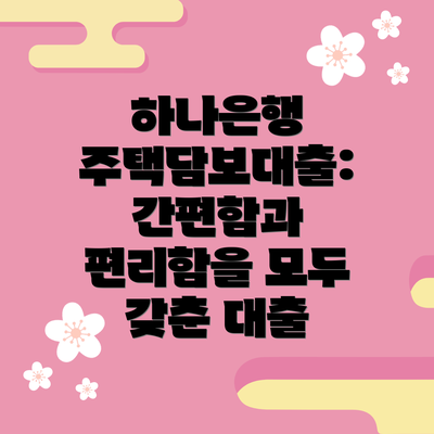 하나은행 주택담보대출:  간편함과 편리함을 모두 갖춘 대출