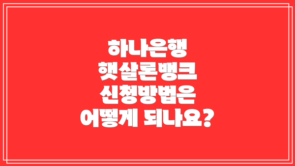 하나은행 햇살론뱅크 신청방법은 어떻게 되나요?