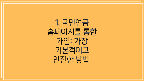 1. 국민연금 홈페이지를 통한 가입: 가장 기본적이고 안전한 방법!