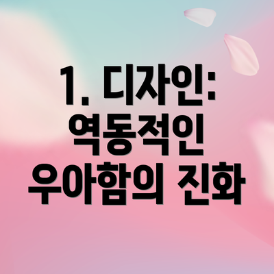 1. 디자인: 역동적인 우아함의 진화