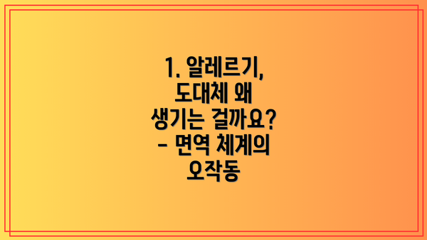 1. 알레르기, 도대체 왜 생기는 걸까요? - 면역 체계의 오작동