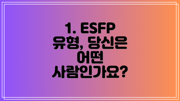 1. ESFP 유형, 당신은 어떤 사람인가요?