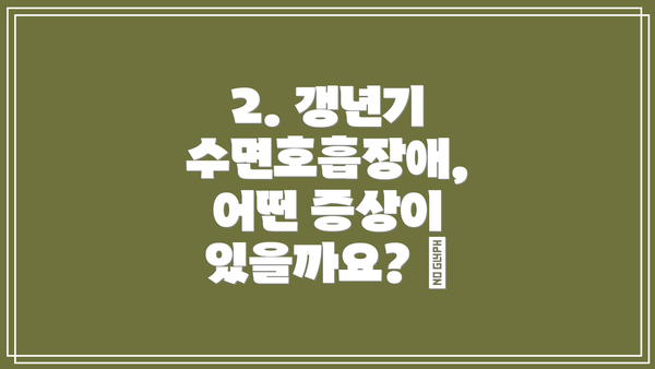 2. 갱년기 수면호흡장애, 어떤 증상이 있을까요? 😫