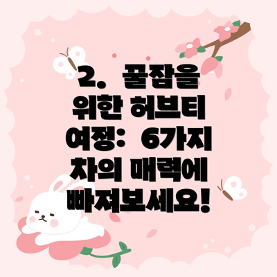 2.  꿀잠을 위한 허브티 여정:  6가지 차의 매력에 빠져보세요!