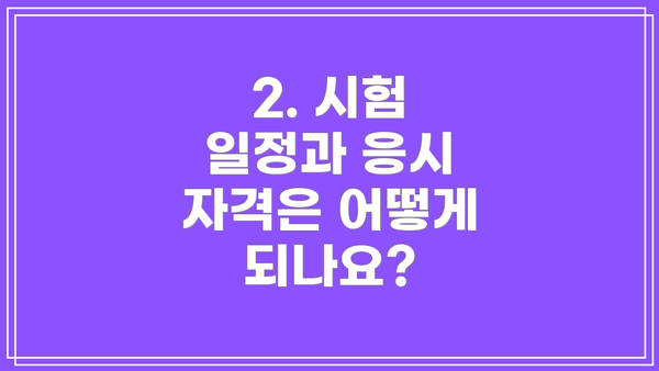 2. 시험 일정과 응시 자격은 어떻게 되나요?
