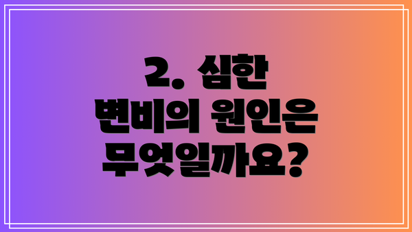 2. 심한 변비의 원인은 무엇일까요?