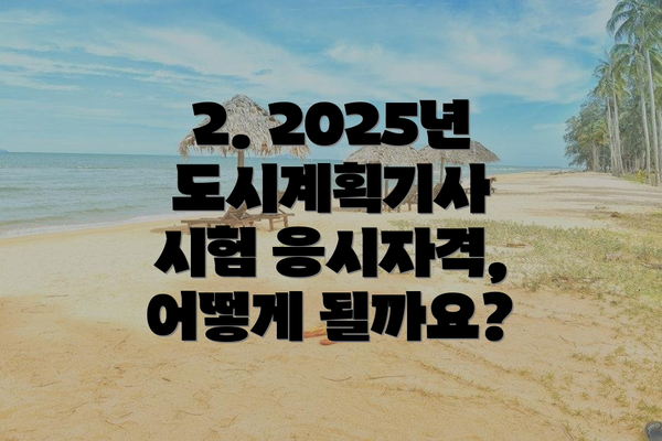 2. 2025년 도시계획기사 시험 응시자격, 어떻게 될까요?