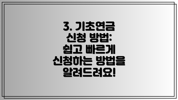 3. 기초연금 신청 방법: 쉽고 빠르게 신청하는 방법을 알려드려요!