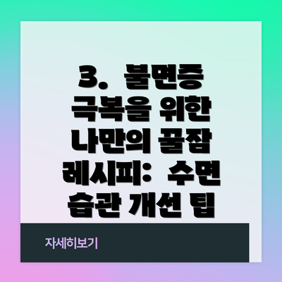 3.  불면증 극복을 위한 나만의 꿀잠 레시피:  수면 습관 개선 팁