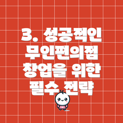 3. 성공적인 무인편의점 창업을 위한 필수 전략