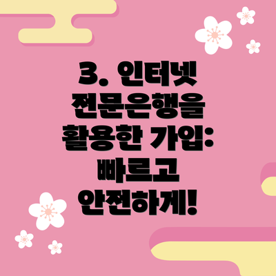 3. 인터넷 전문은행을 활용한 가입:  빠르고 안전하게!