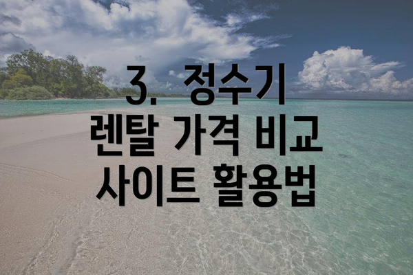 3.  정수기 렌탈 가격 비교 사이트 활용법