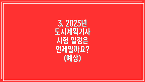 3. 2025년 도시계획기사 시험 일정은 언제일까요? (예상)