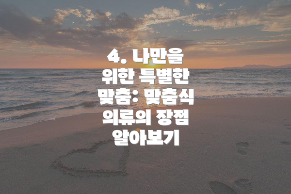 4. 나만을 위한 특별한 맞춤: 맞춤식 의류의 장점 알아보기