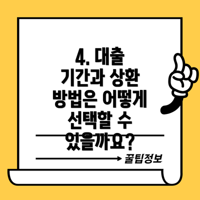4. 대출 기간과 상환 방법은 어떻게 선택할 수 있을까요?