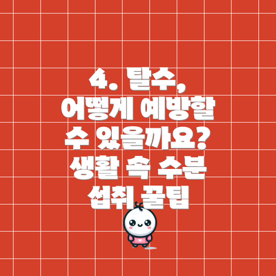 4. 탈수, 어떻게 예방할 수 있을까요? 생활 속 수분 섭취 꿀팁