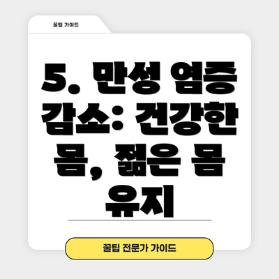 5. 만성 염증 감소: 건강한 몸, 젊은 몸 유지
