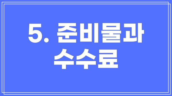 5. 준비물과 수수료