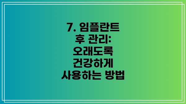 7. 임플란트 후 관리:  오래도록 건강하게 사용하는 방법
