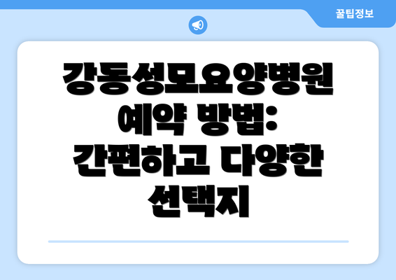 강동성모요양병원 예약 방법: 간편하고 다양한 선택지