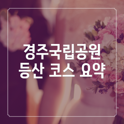 경주국립공원 등산 코스 요약