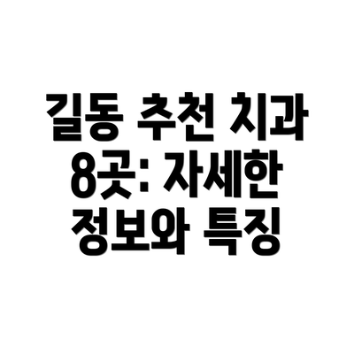 길동 추천 치과 8곳: 자세한 정보와 특징