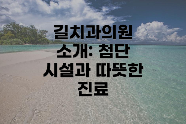 길치과의원 소개: 첨단 시설과 따뜻한 진료