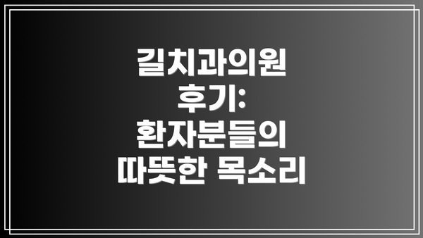 길치과의원 후기: 환자분들의 따뜻한 목소리